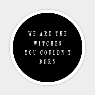 WE ARE THE WITCHES YOU COULDN'T BURN Magnet